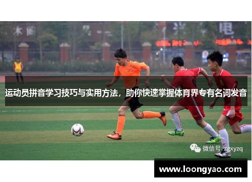 运动员拼音学习技巧与实用方法，助你快速掌握体育界专有名词发音
